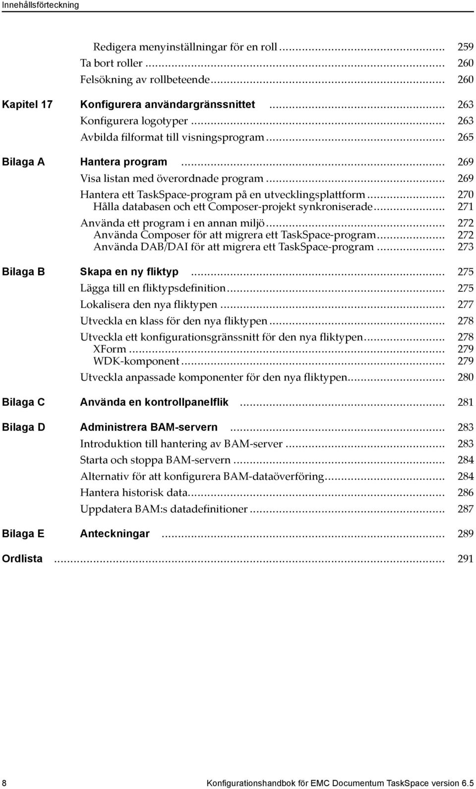 .. 270 Hålla databasen och ett Composer-projekt synkroniserade... 271 Använda ett program i en annan miljö... 272 Använda Composer för att migrera ett TaskSpace-program.