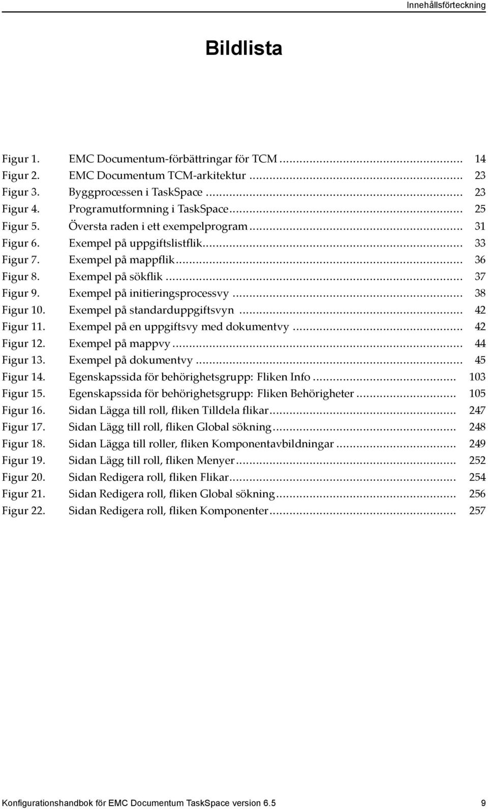 .. 37 Figur 9. Exempel på initieringsprocessvy... 38 Figur 10. Exempel på standarduppgiftsvyn... 42 Figur 11. Exempel på en uppgiftsvy med dokumentvy... 42 Figur 12. Exempel på mappvy... 44 Figur 13.