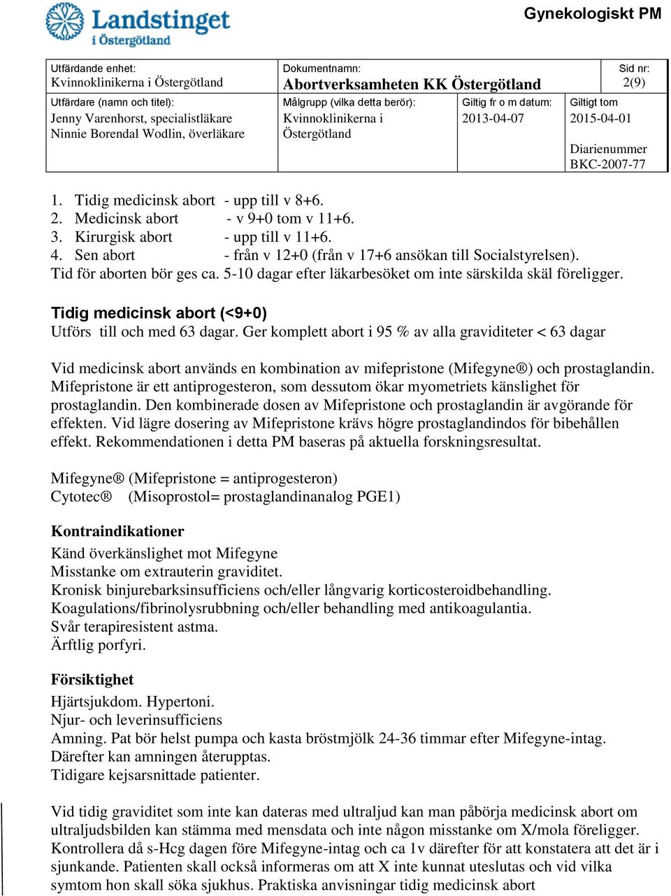 Tidig medicinsk abort (<9+0) Utförs till och med 63 dagar.