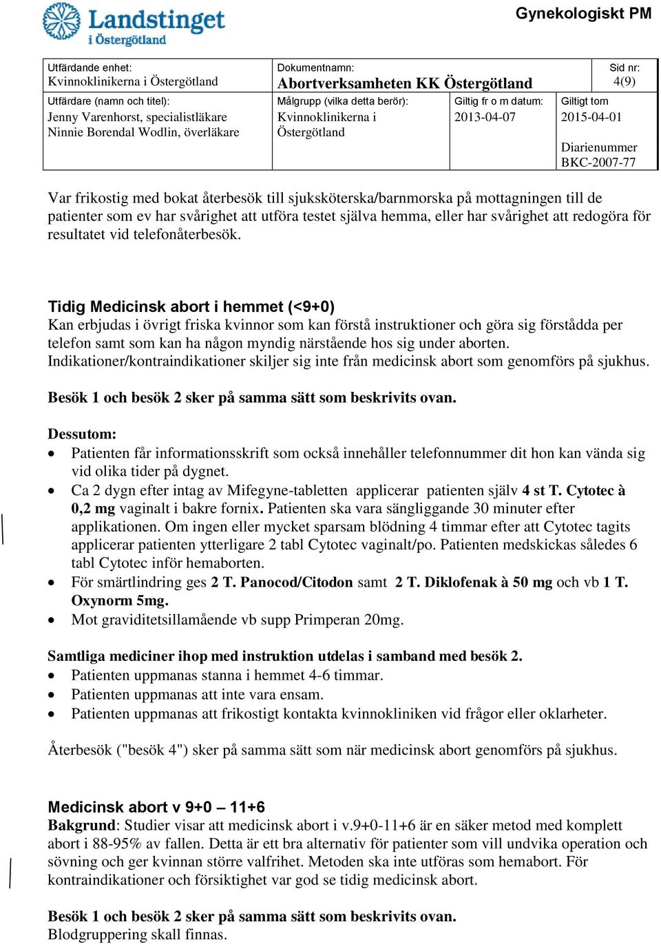 Tidig Medicinsk abort i hemmet (<9+0) Kan erbjudas i övrigt friska kvinnor som kan förstå instruktioner och göra sig förstådda per telefon samt som kan ha någon myndig närstående hos sig under