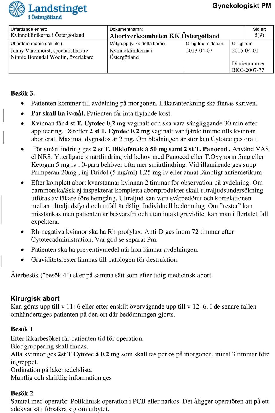 Om blödningen är stor kan Cytotec ges oralt. För smärtlindring ges 2 st T. Diklofenak à 50 mg samt 2 st T. Panocod. Använd VAS el NRS. Ytterligare smärtlindring vid behov med Panocod eller T.