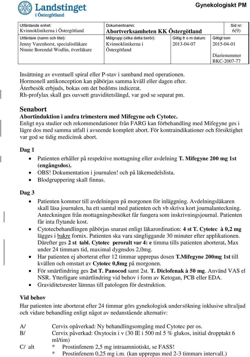 Enligt nya studier och rekommendationer från FARG kan förbehandling med Mifegyne ges i lägre dos med samma utfall i avseende komplett abort.