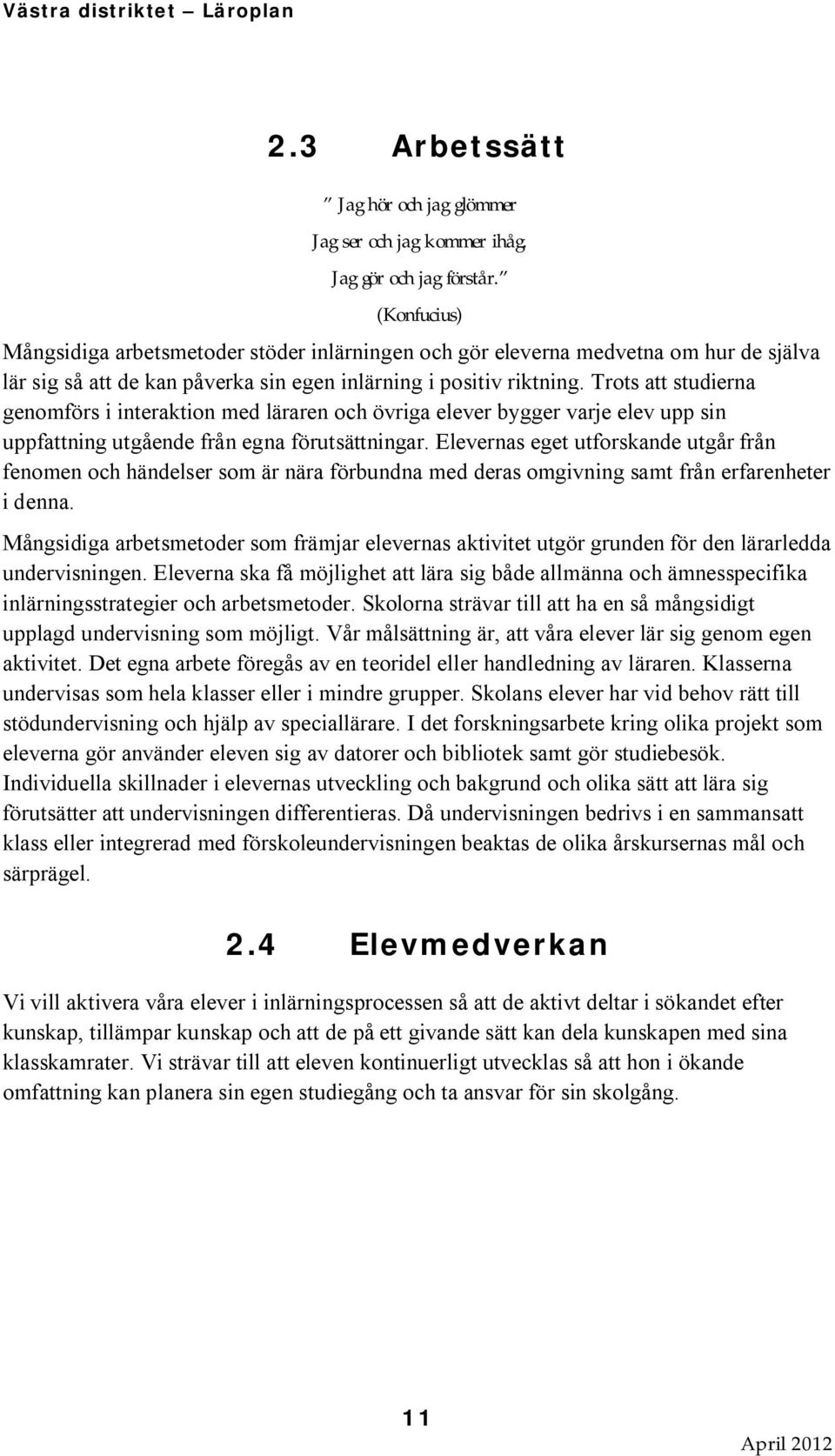 Trots att studierna genomförs i interaktion med läraren och övriga elever bygger varje elev upp sin uppfattning utgående från egna förutsättningar.