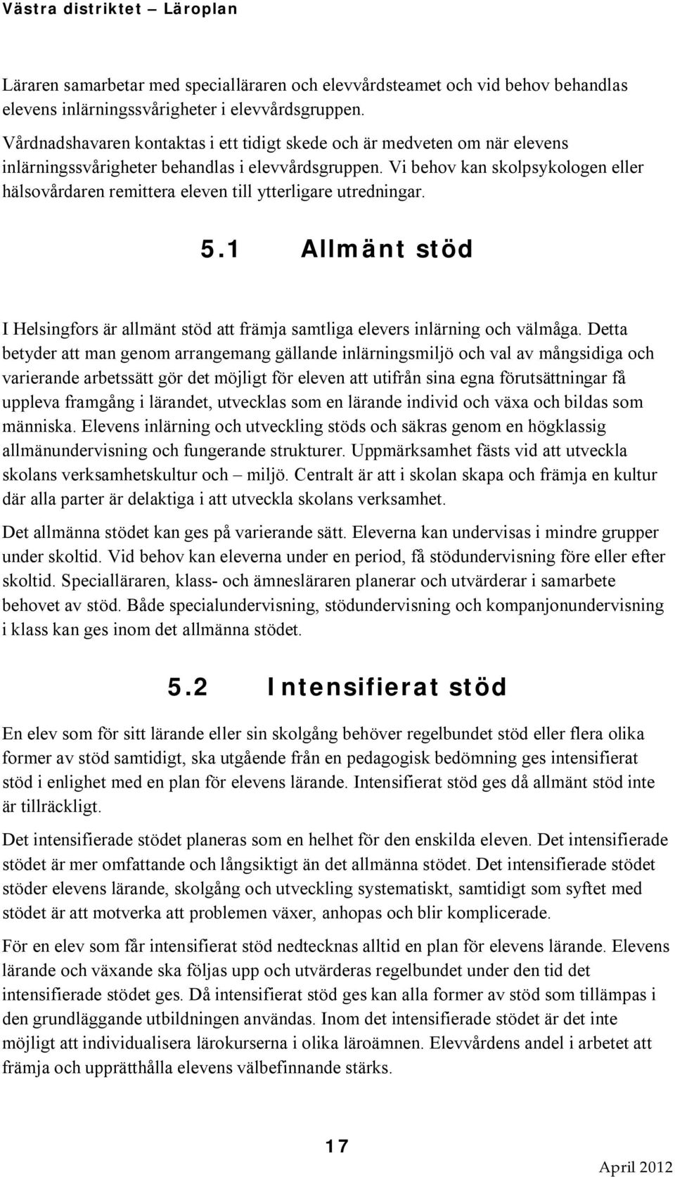 Vi behov kan skolpsykologen eller hälsovårdaren remittera eleven till ytterligare utredningar. 5.1 Allmänt stöd I Helsingfors är allmänt stöd att främja samtliga elevers inlärning och välmåga.