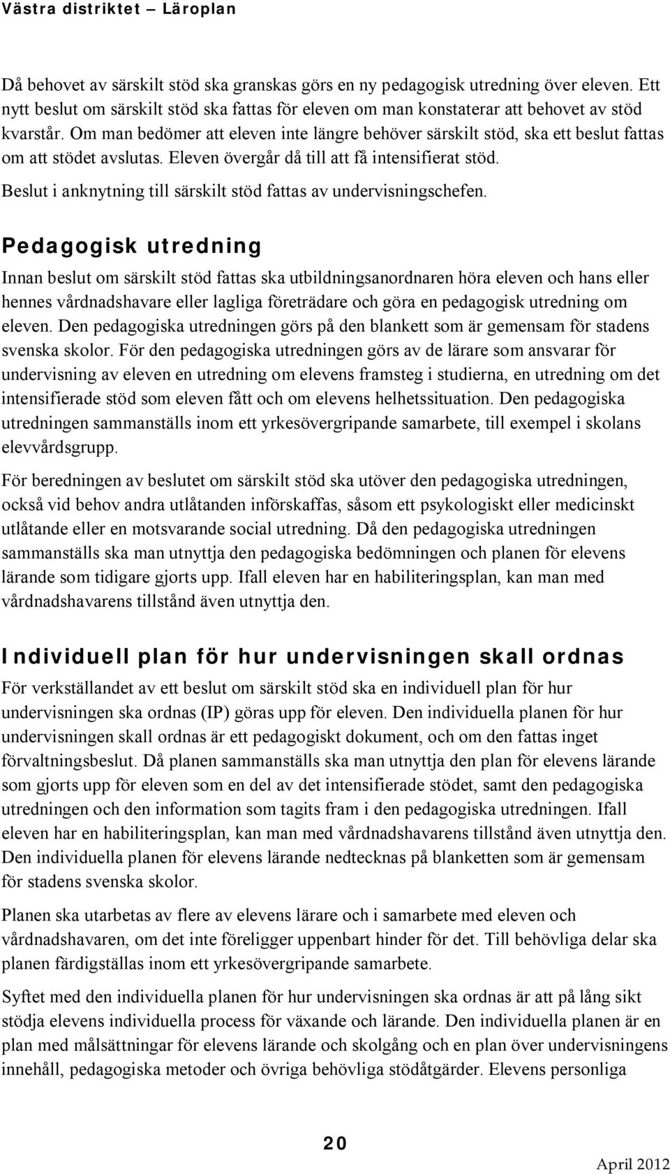 Beslut i anknytning till särskilt stöd fattas av undervisningschefen.