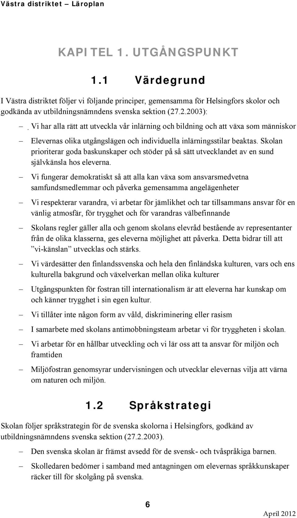 Skolan prioriterar goda baskunskaper och stöder på så sätt utvecklandet av en sund självkänsla hos eleverna.