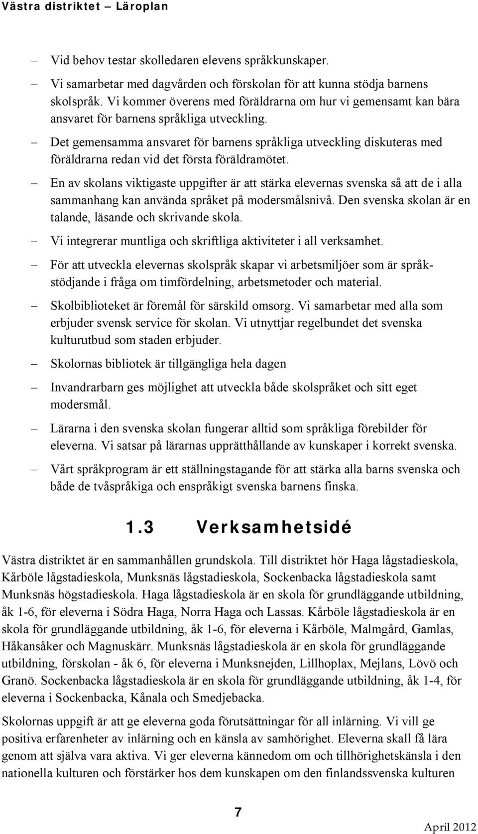 Det gemensamma ansvaret för barnens språkliga utveckling diskuteras med föräldrarna redan vid det första föräldramötet.