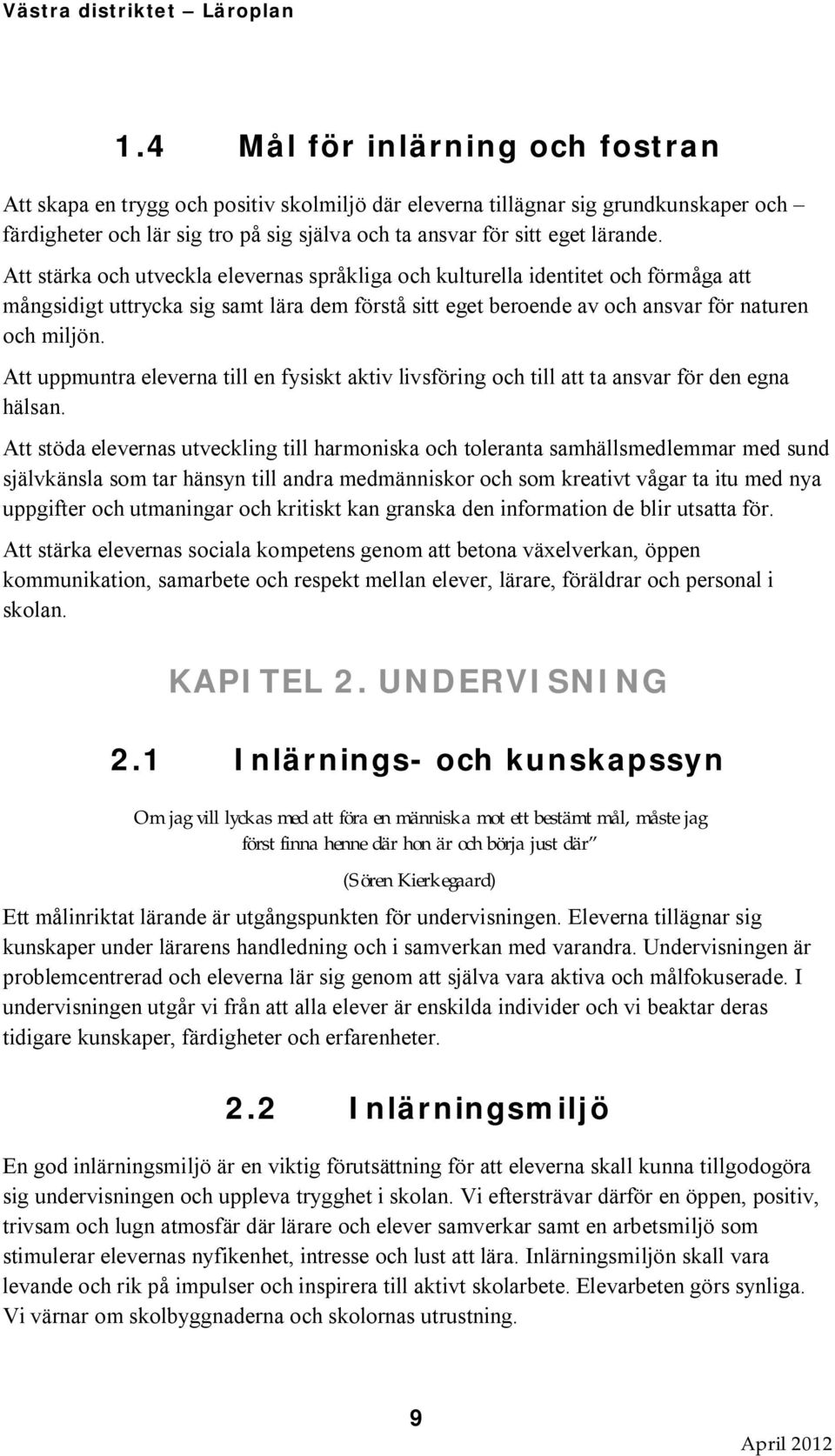 Att uppmuntra eleverna till en fysiskt aktiv livsföring och till att ta ansvar för den egna hälsan.