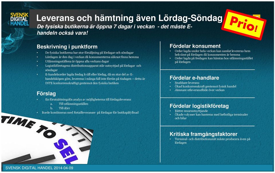 dagar Logistikföretagens distributionsapparat står outnyttjad på lördagar och söndagar E-handelsorder lagda fredag kväll eller lördag, då en stor del av Ehandelsköpen görs, levereras i många fall