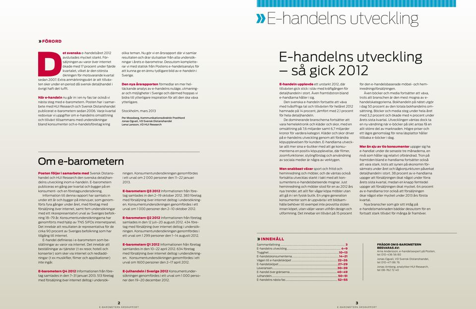 Extra anmärkningsvärt är att tillväxten sker under en period då svensk detaljhandel i övrigt haft det tufft. När e-handeln nu går in i en ny fas tar också vi nästa steg med e-barometern.