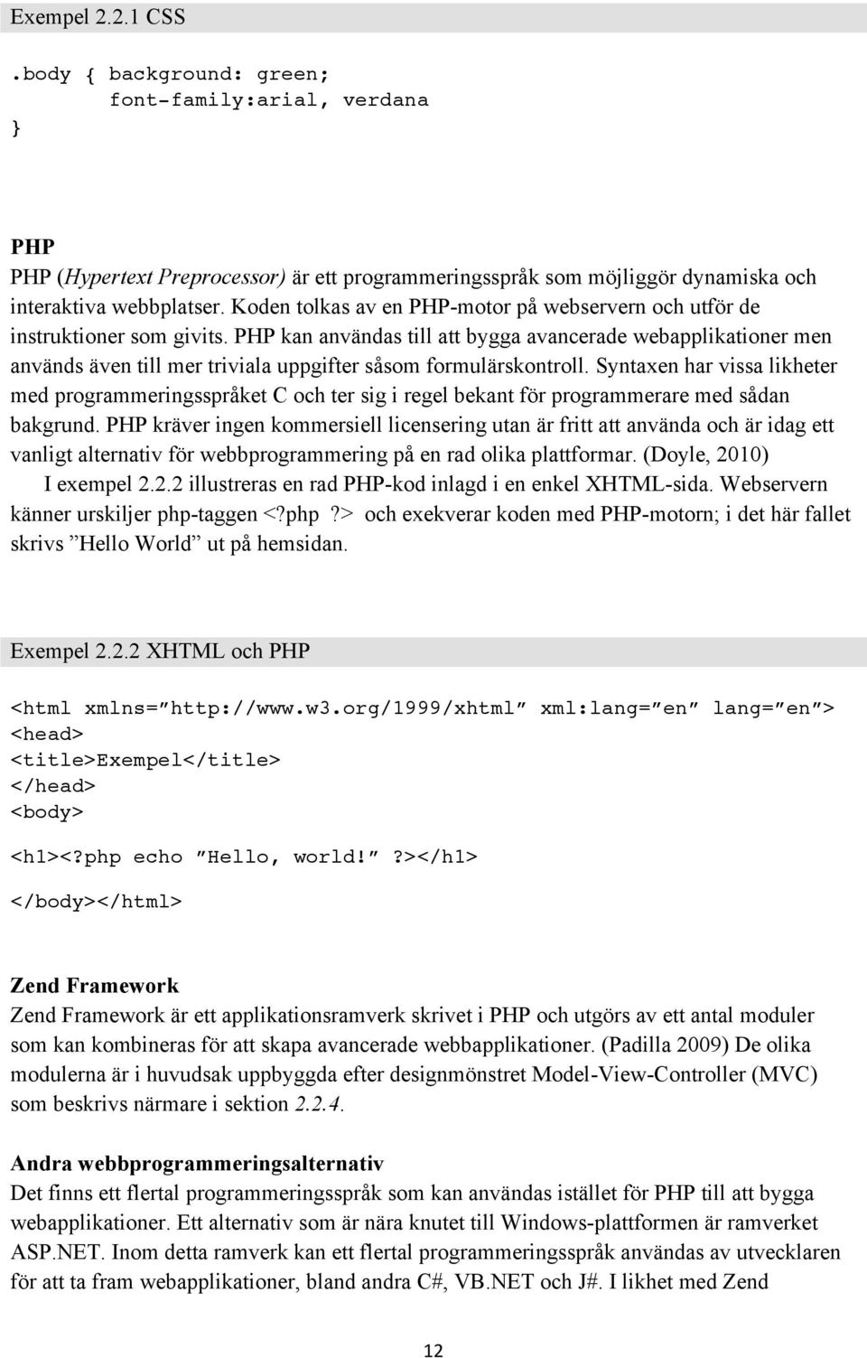 PHP kan användas till att bygga avancerade webapplikationer men används även till mer triviala uppgifter såsom formulärskontroll.