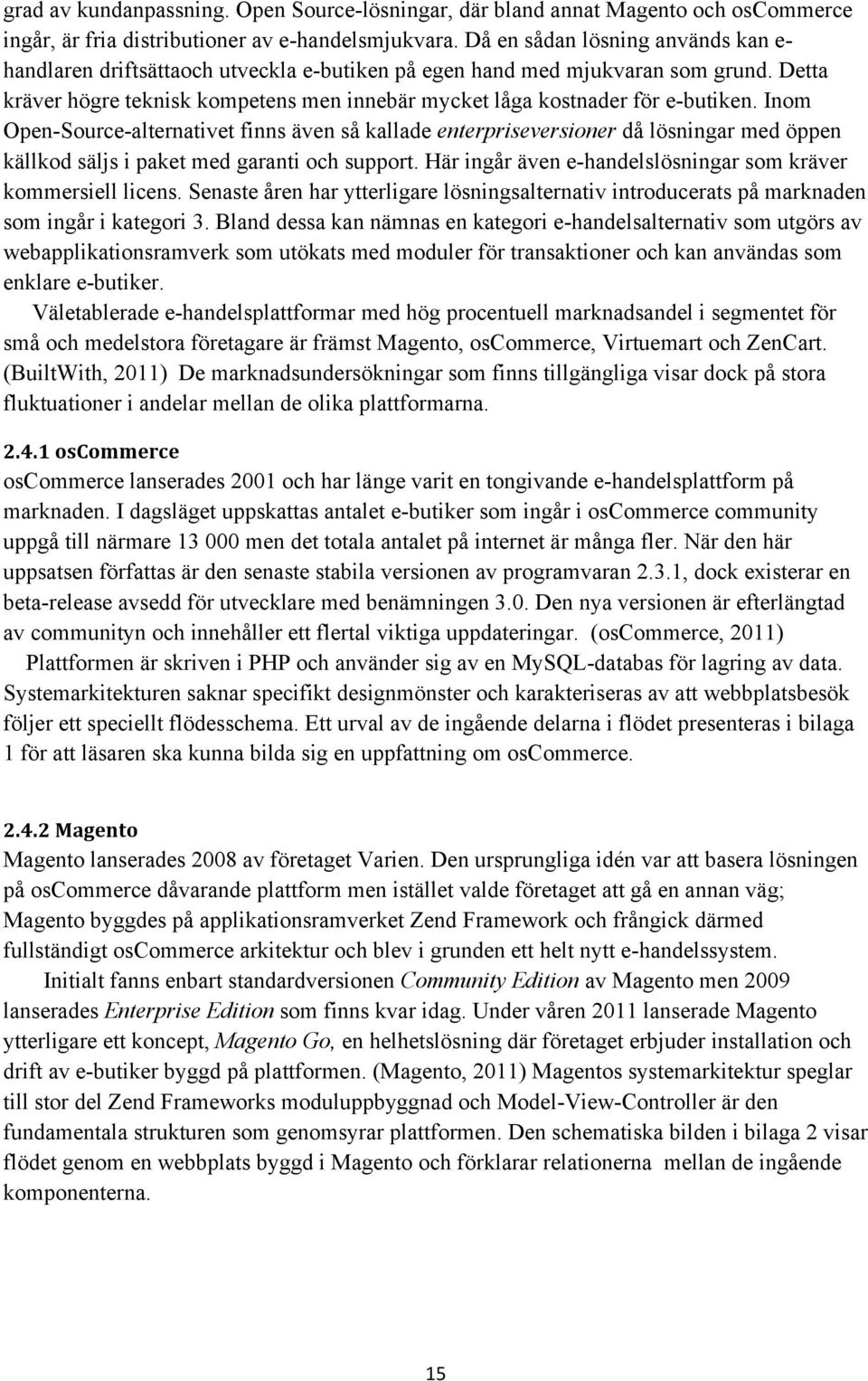 Detta kräver högre teknisk kompetens men innebär mycket låga kostnader för e-butiken.