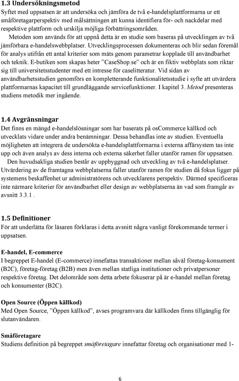 Utvecklingsprocessen dokumenteras och blir sedan föremål för analys utifrån ett antal kriterier som mäts genom parametrar kopplade till användbarhet och teknik. E-butiken som skapas heter CaseShop.