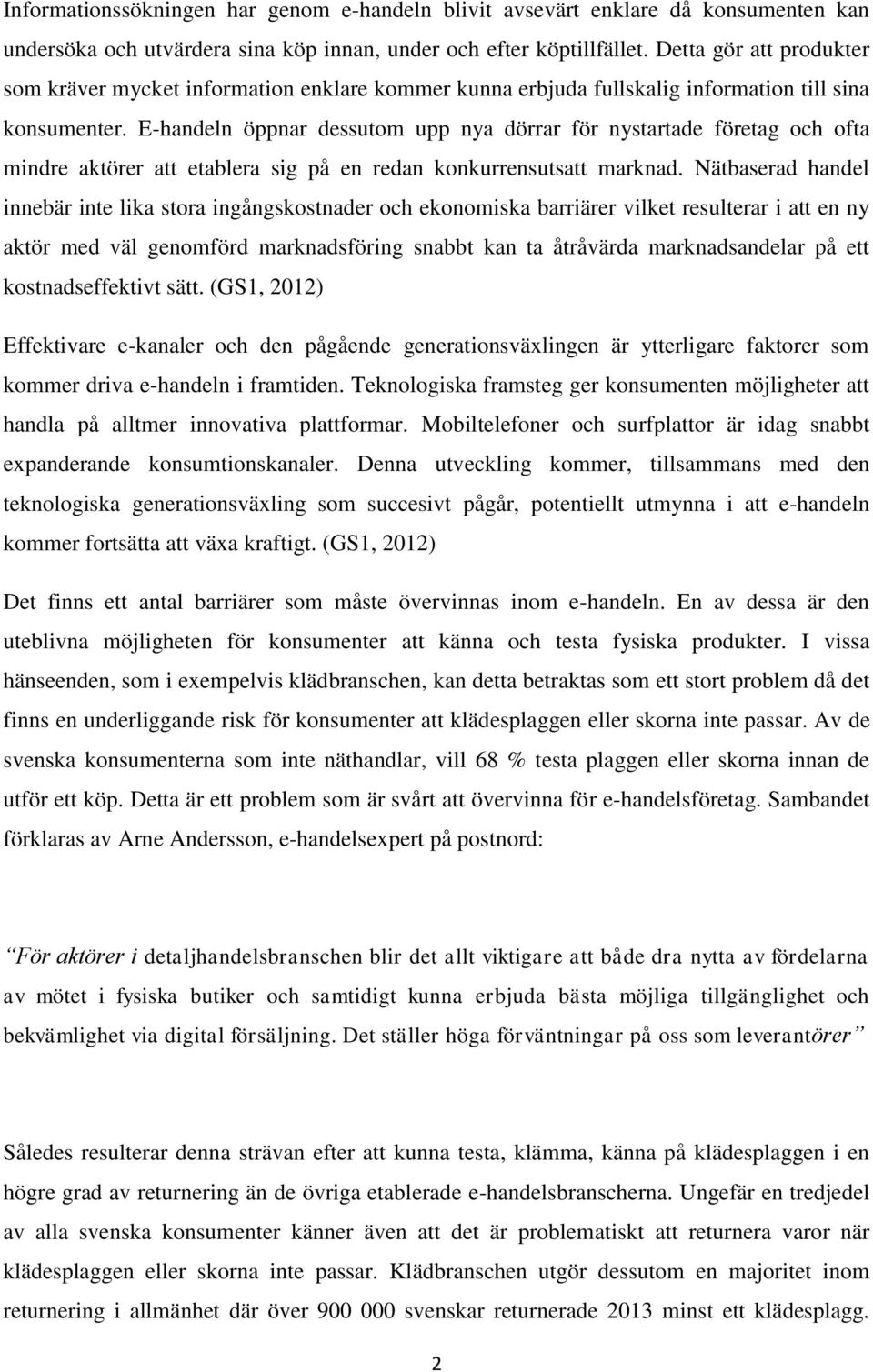 E-handeln öppnar dessutom upp nya dörrar för nystartade företag och ofta mindre aktörer att etablera sig på en redan konkurrensutsatt marknad.