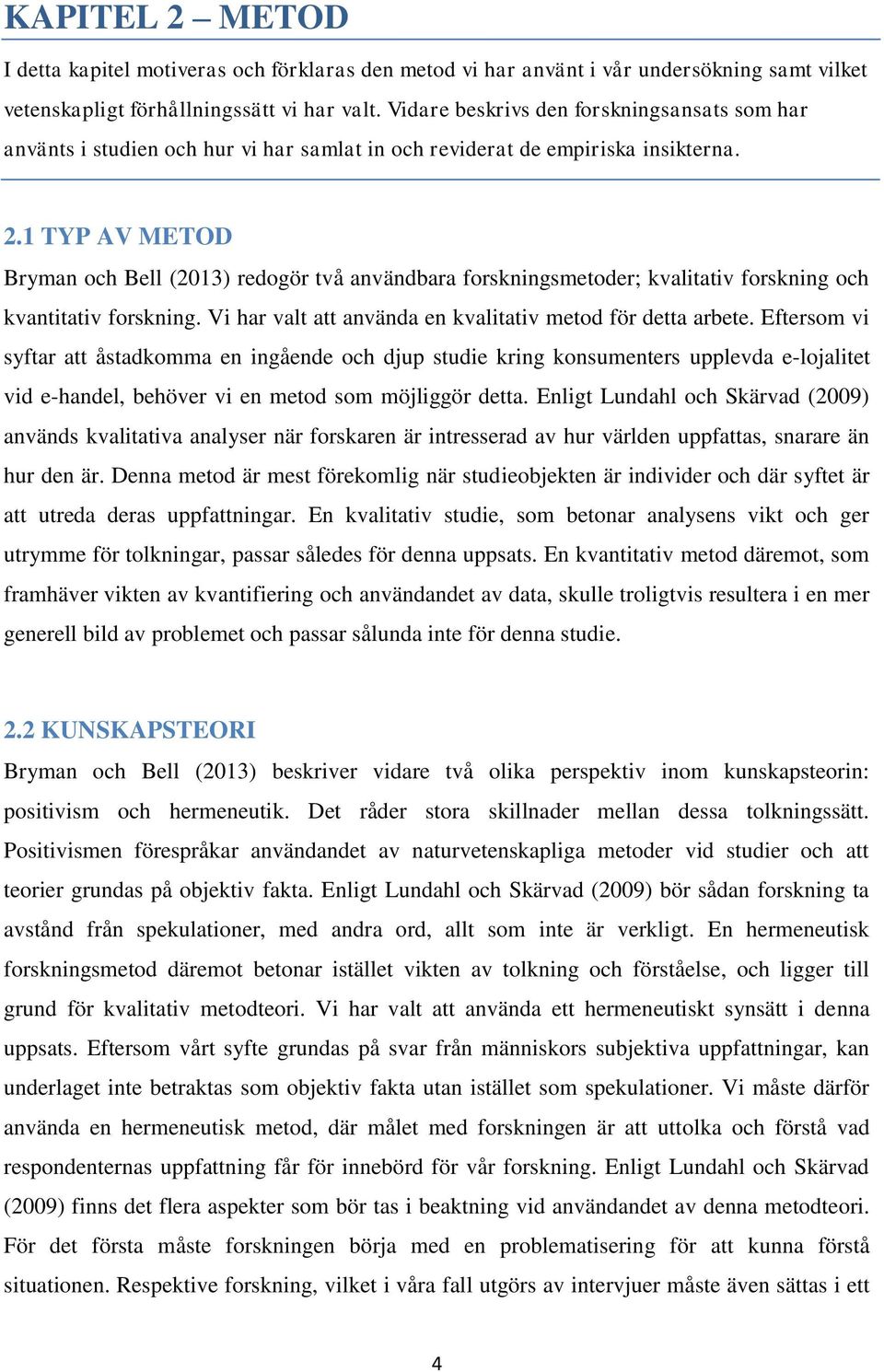 1 TYP AV METOD Bryman och Bell (2013) redogör två användbara forskningsmetoder; kvalitativ forskning och kvantitativ forskning. Vi har valt att använda en kvalitativ metod för detta arbete.