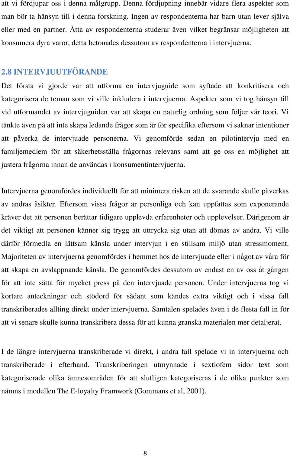 Åtta av respondenterna studerar även vilket begränsar möjligheten att konsumera dyra varor, detta betonades dessutom av respondenterna i intervjuerna. 2.