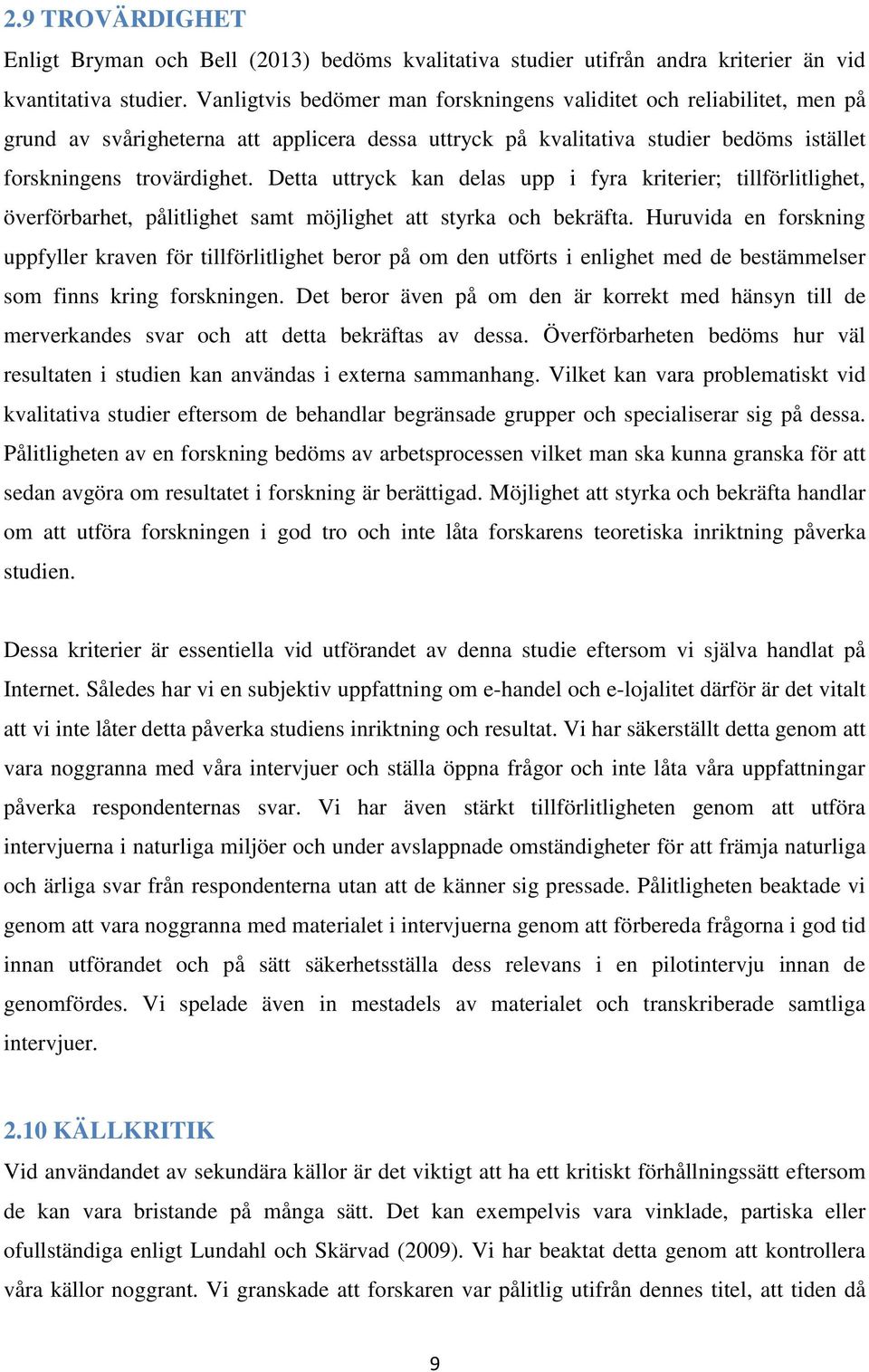 Detta uttryck kan delas upp i fyra kriterier; tillförlitlighet, överförbarhet, pålitlighet samt möjlighet att styrka och bekräfta.