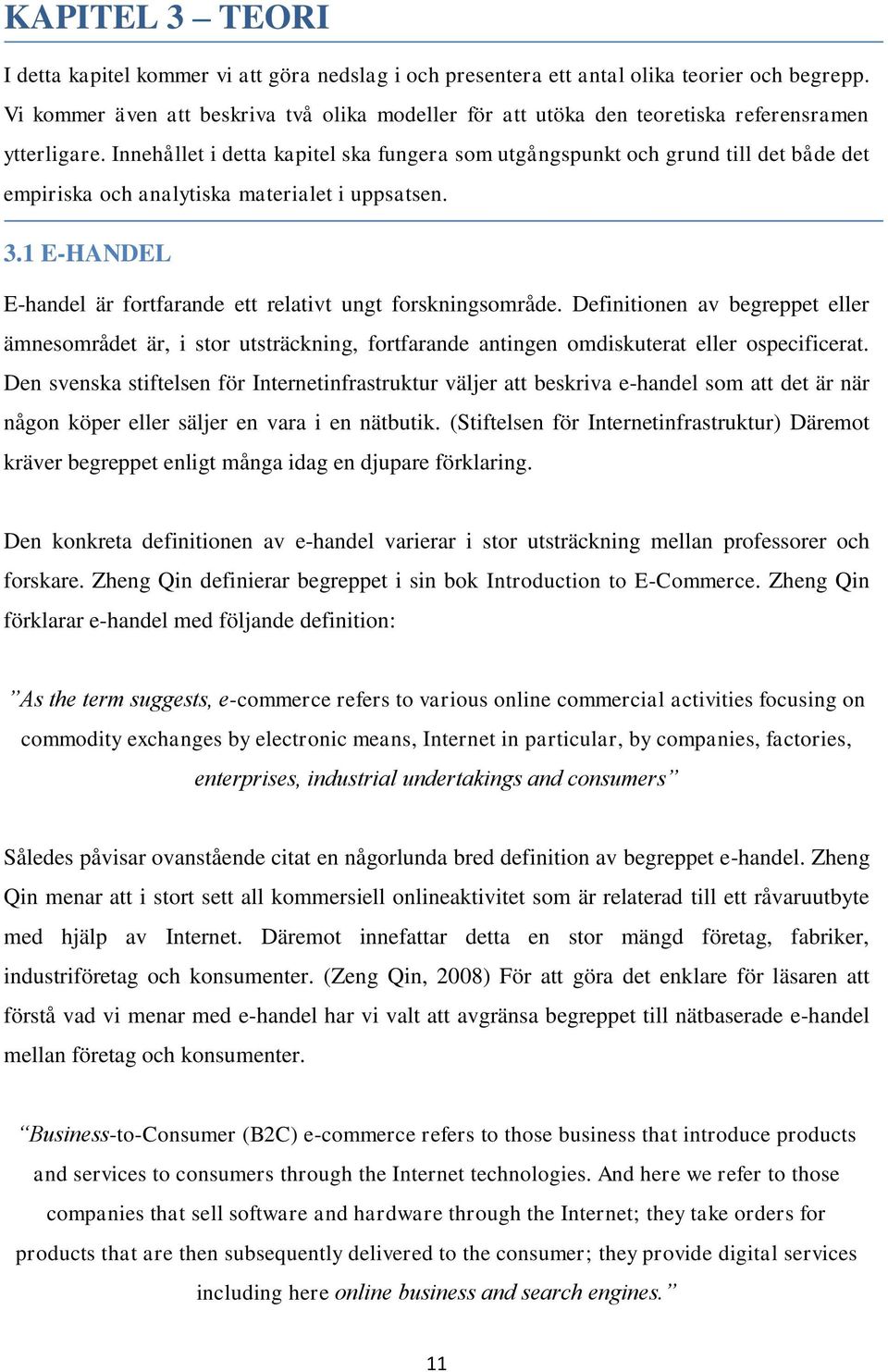 Innehållet i detta kapitel ska fungera som utgångspunkt och grund till det både det empiriska och analytiska materialet i uppsatsen. 3.