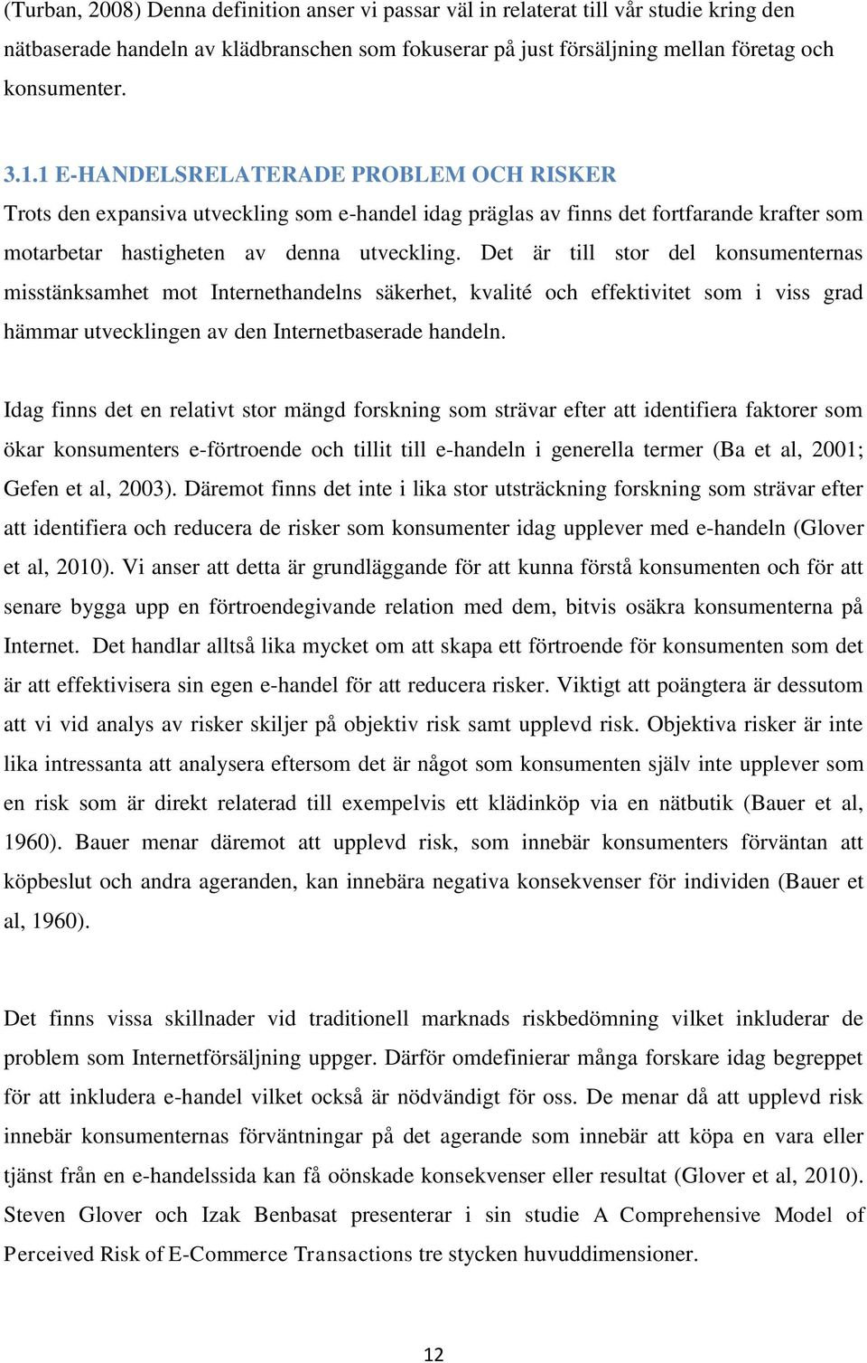 Det är till stor del konsumenternas misstänksamhet mot Internethandelns säkerhet, kvalité och effektivitet som i viss grad hämmar utvecklingen av den Internetbaserade handeln.