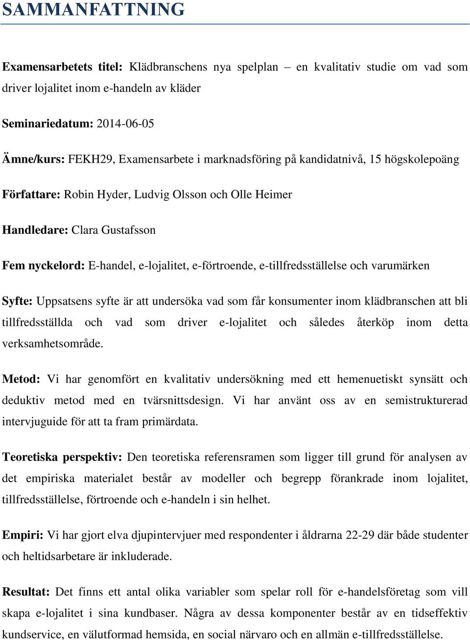 e-tillfredsställelse och varumärken Syfte: Uppsatsens syfte är att undersöka vad som får konsumenter inom klädbranschen att bli tillfredsställda och vad som driver e-lojalitet och således återköp