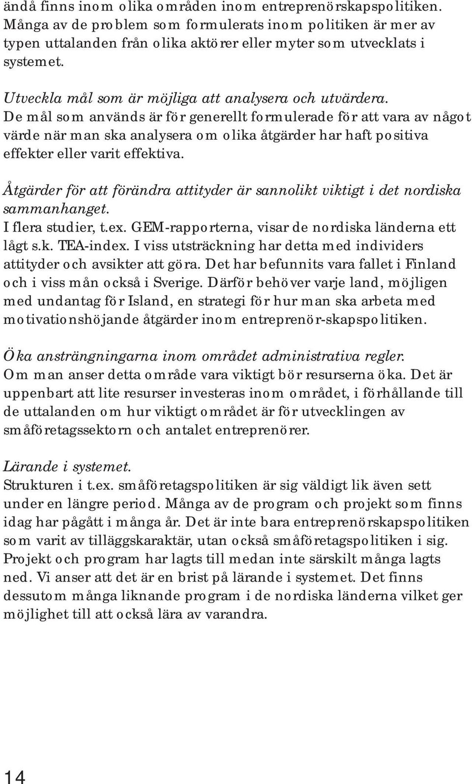 De mål som används är för generellt formulerade för att vara av något värde när man ska analysera om olika åtgärder har haft positiva effekter eller varit effektiva.