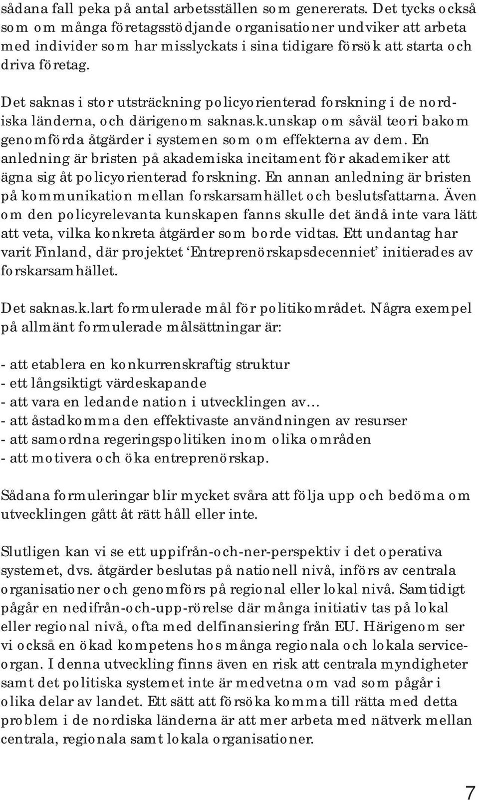 Det saknas i stor utsträckning policyorienterad forskning i de nordiska länderna, och därigenom saknas.k.unskap om såväl teori bakom genomförda åtgärder i systemen som om effekterna av dem.