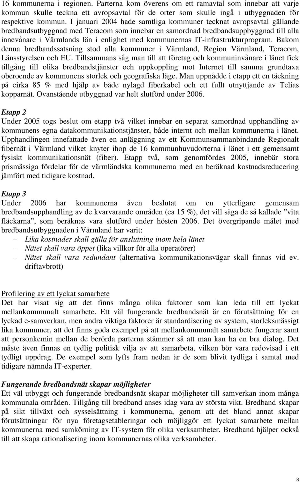 kommunernas IT-infrastrukturprogram. Bakom denna bredbandssatsning stod alla kommuner i Värmland, Region Värmland, Teracom, Länsstyrelsen och EU.