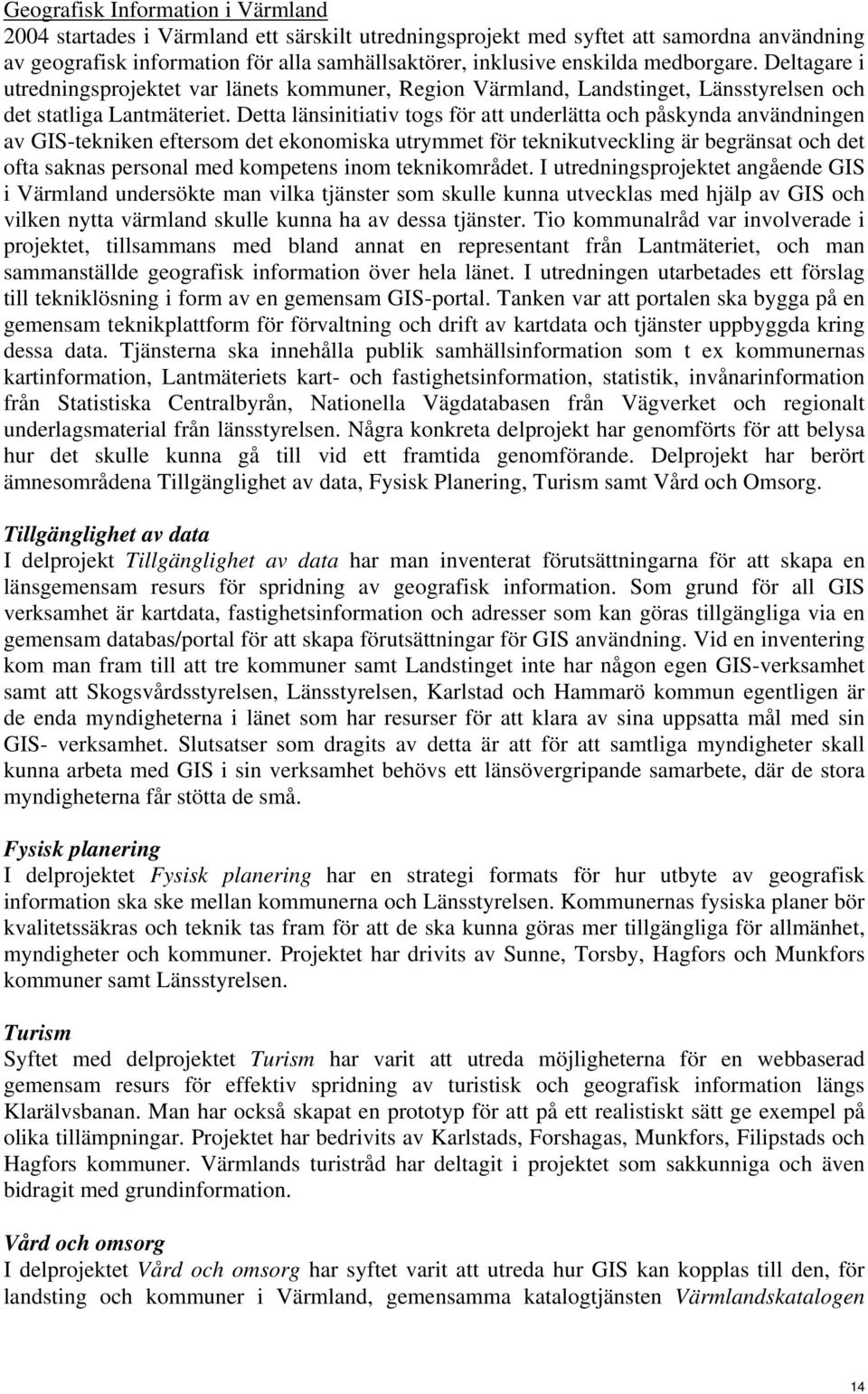 Detta länsinitiativ togs för att underlätta och påskynda användningen av GIS-tekniken eftersom det ekonomiska utrymmet för teknikutveckling är begränsat och det ofta saknas personal med kompetens