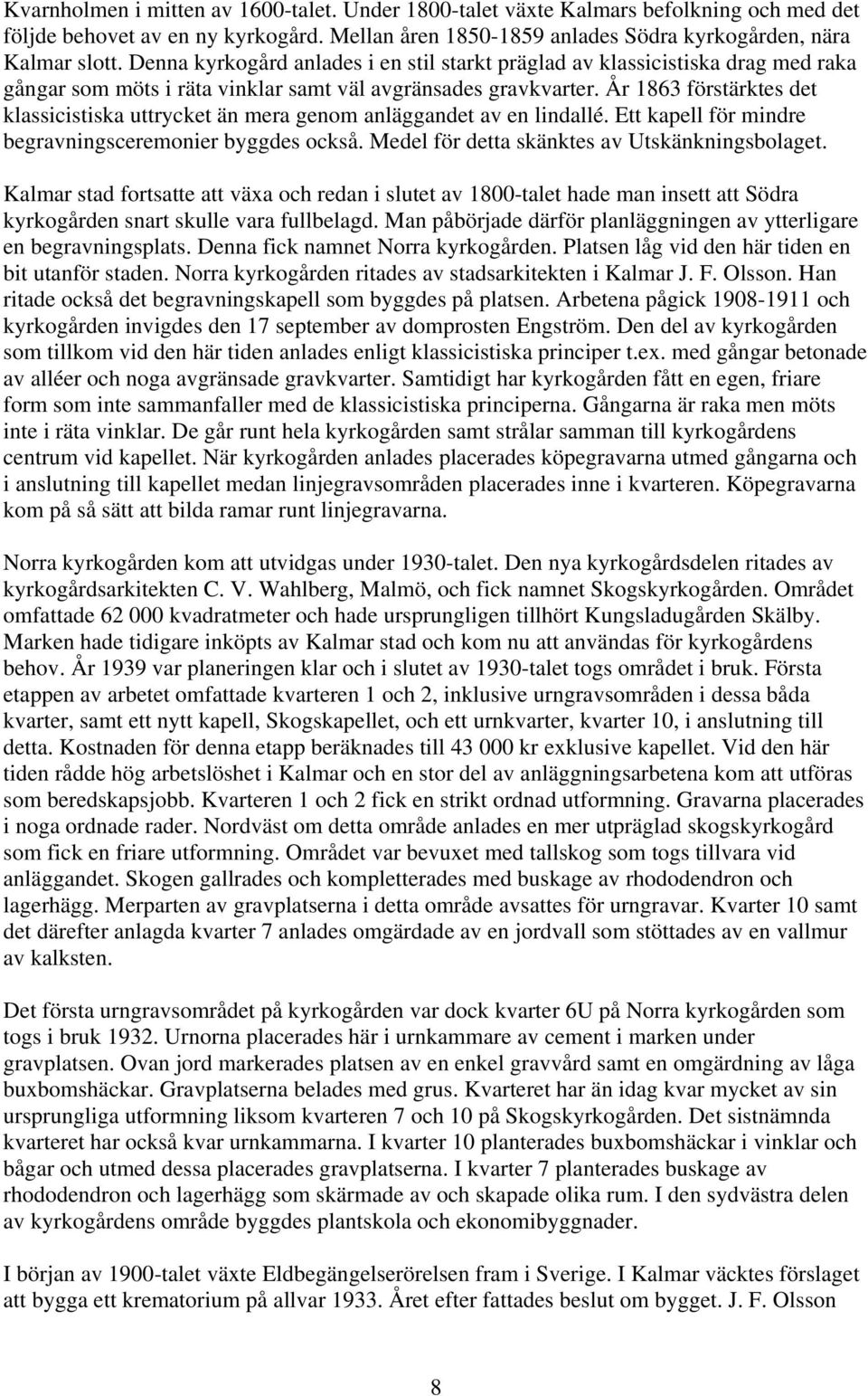 År 1863 förstärktes det klassicistiska uttrycket än mera genom anläggandet av en lindallé. Ett kapell för mindre begravningsceremonier byggdes också. Medel för detta skänktes av Utskänkningsbolaget.