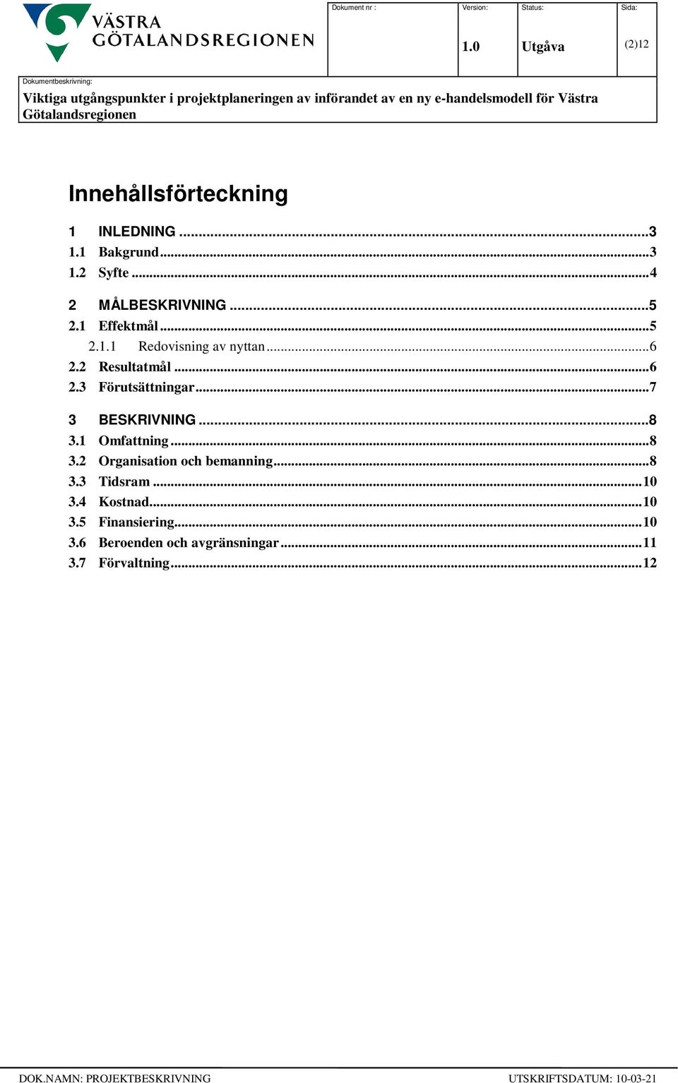 .. 7 3 BESKRIVNING... 8 3.1 Omfattning... 8 3.2 Organisation och bemanning... 8 3.3 Tidsram... 10 3.