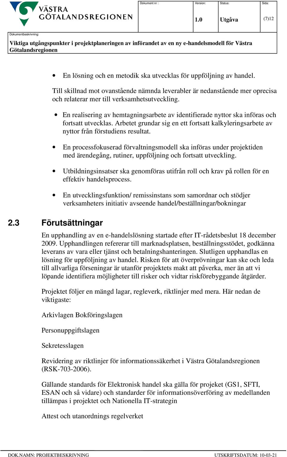 En realisering av hemtagningsarbete av identifierade nyttor ska införas och fortsatt utvecklas. Arbetet grundar sig en ett fortsatt kalkyleringsarbete av nyttor från förstudiens resultat.