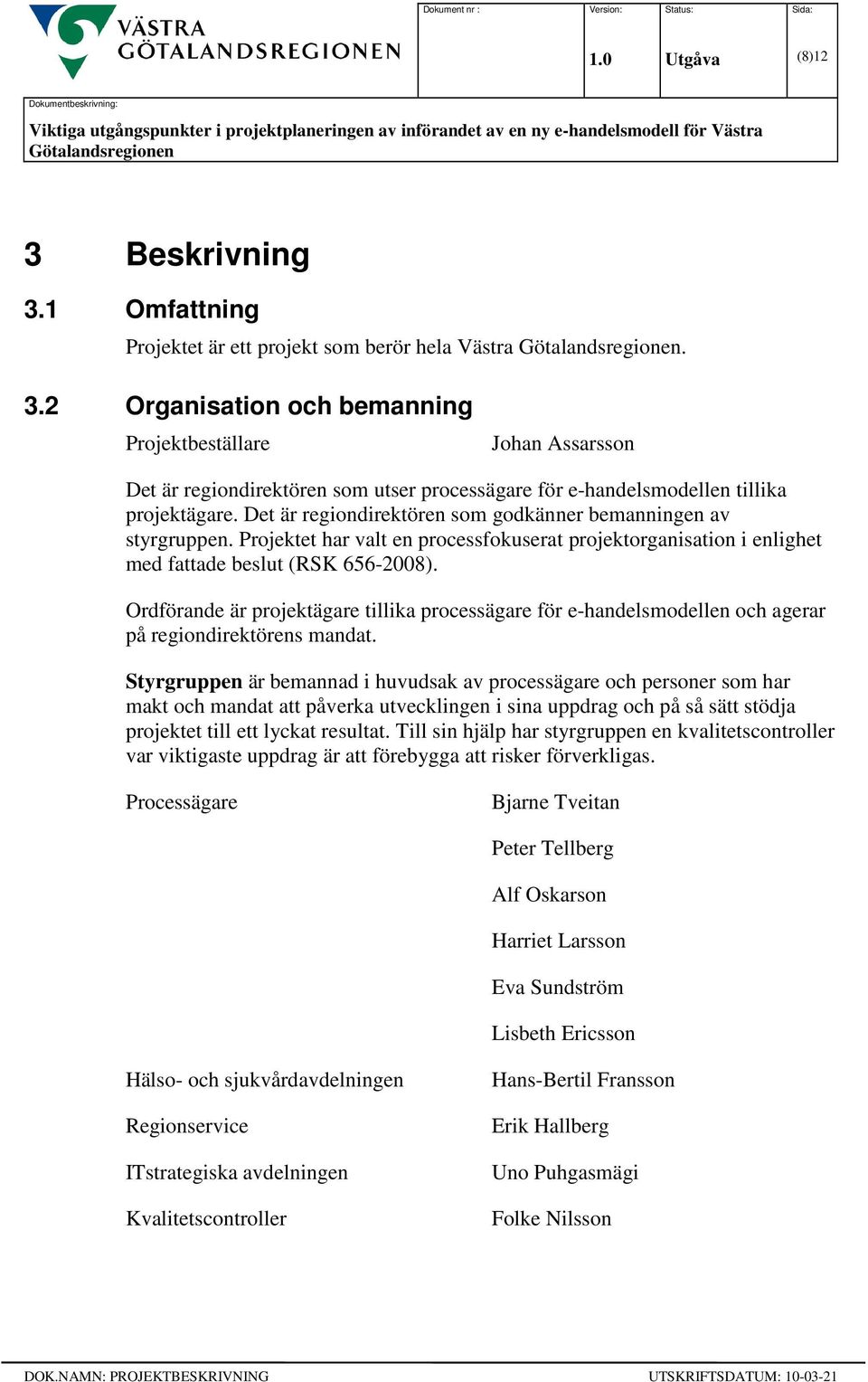 Ordförande är projektägare tillika processägare för e-handelsmodellen och agerar på regiondirektörens mandat.