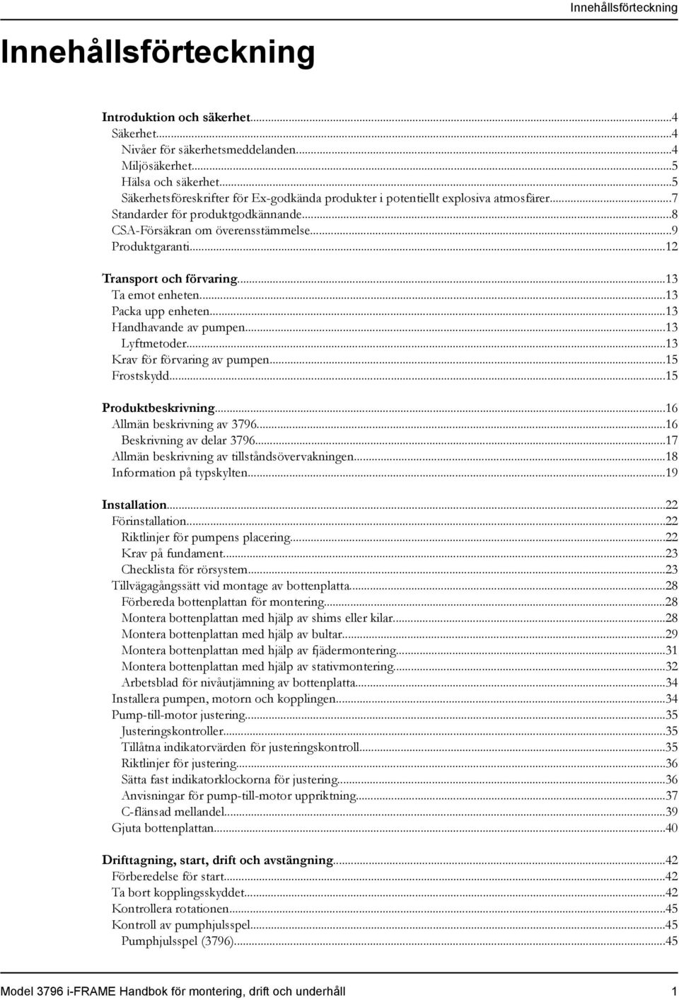 ..12 Transport och förvaring...13 Ta emot enheten...13 Packa upp enheten...13 Handhavande av pumpen...13 Lyftmetoder...13 Krav för förvaring av pumpen...15 Frostskydd...15 Produktbeskrivning.