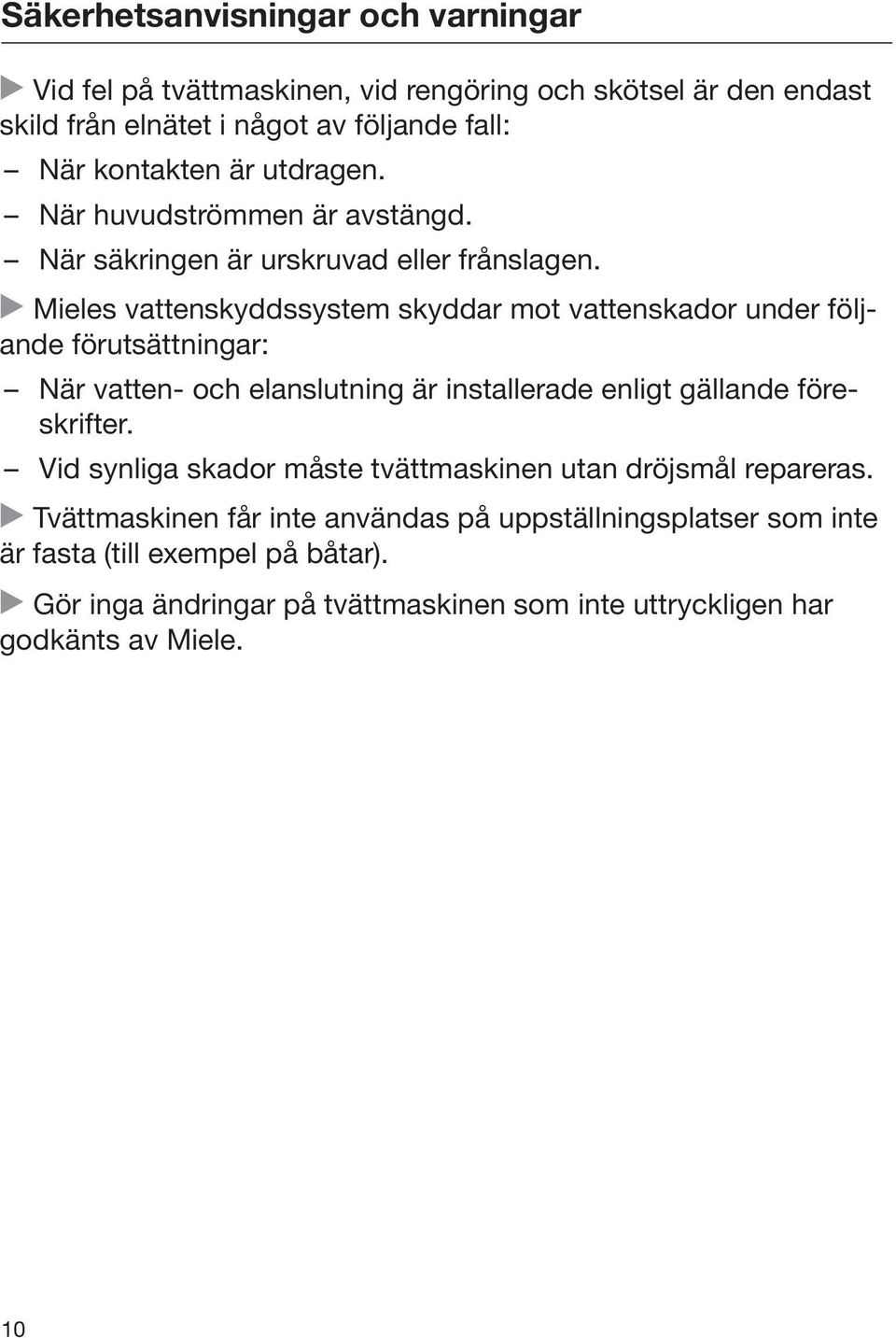 Mieles vattenskyddssystem skyddar mot vattenskador under följande förutsättningar: När vatten- och elanslutning är installerade enligt gällande föreskrifter.