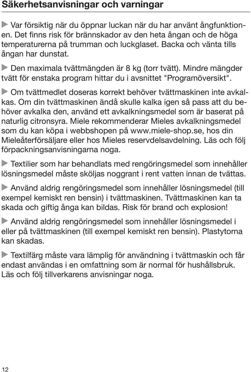 Mindre mängder tvätt för enstaka program hittar du i avsnittet "Programöversikt". Om tvättmedlet doseras korrekt behöver tvättmaskinen inte avkalkas.