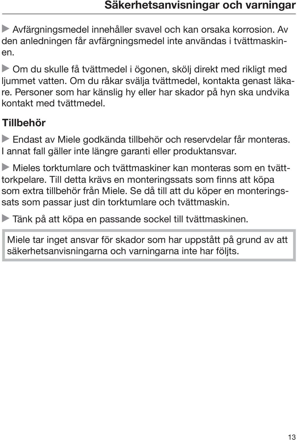 Personer som har känslig hy eller har skador på hyn ska undvika kontakt med tvättmedel. Tillbehör Endast av Miele godkända tillbehör och reservdelar får monteras.