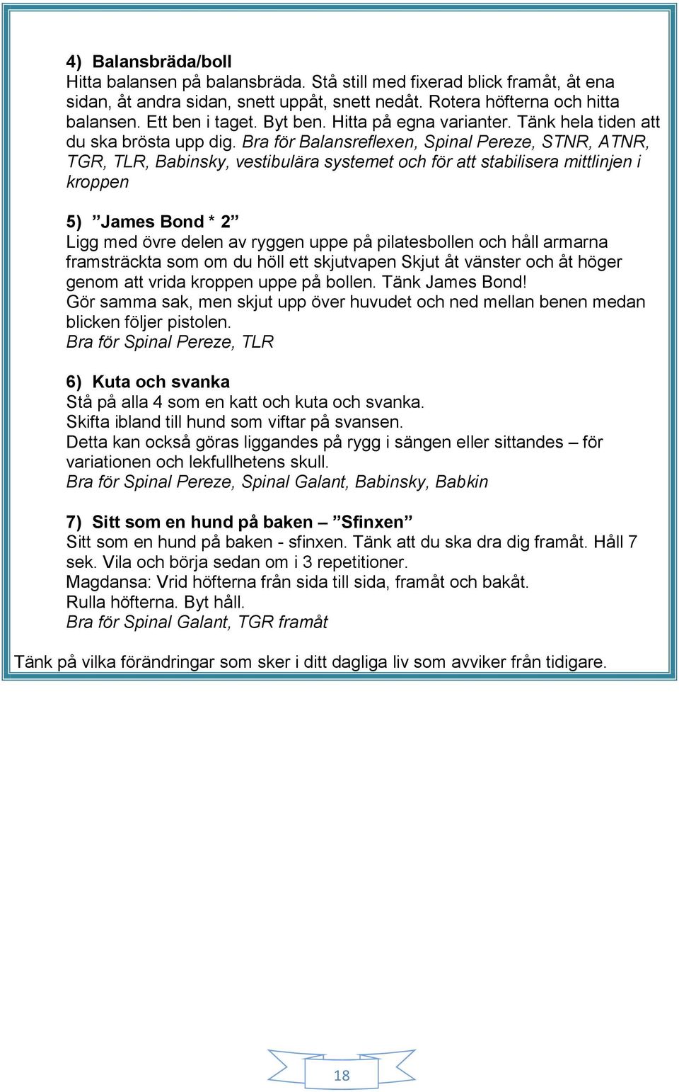 Bra för Balansreflexen, Spinal Pereze, STNR, ATNR, TGR, TLR, Babinsky, vestibulära systemet och för att stabilisera mittlinjen i kroppen 5) James Bond * 2 Ligg med övre delen av ryggen uppe på