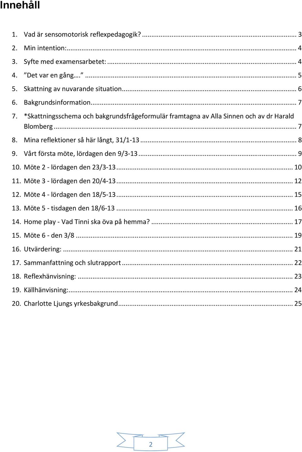 Vårt första möte, lördagen den 9/3-13... 9 10. Möte 2 - lördagen den 23/3-13... 10 11. Möte 3 - lördagen den 20/4-13... 12 12. Möte 4 - lördagen den 18/5-13... 15 13. Möte 5 - tisdagen den 18/6-13.