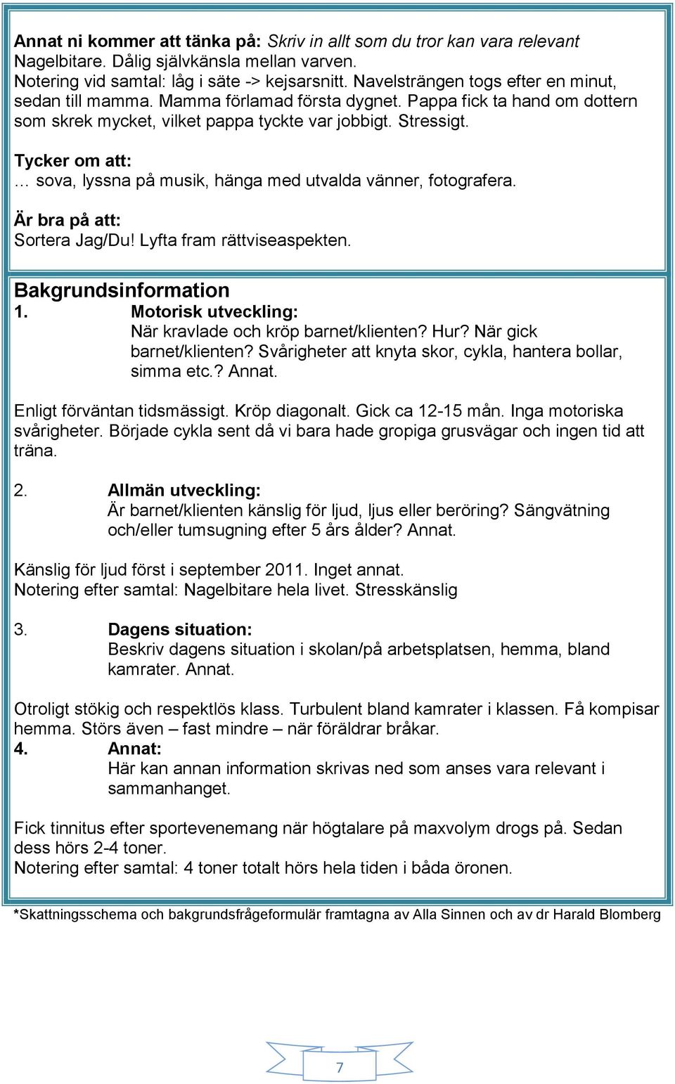 Tycker om att: sova, lyssna på musik, hänga med utvalda vänner, fotografera. Är bra på att: Sortera Jag/Du! Lyfta fram rättviseaspekten. Bakgrundsinformation 1.