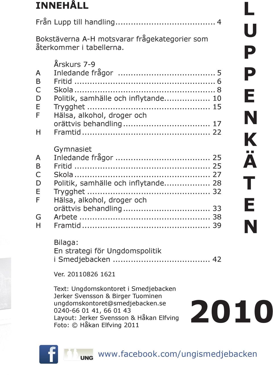 .. 27 D Politik, samhälle och inflytande... 28 E Trygghet... 32 F Hälsa, alkohol, droger och orättvis behandling... 33 G Arbete... 38 H Framtid.