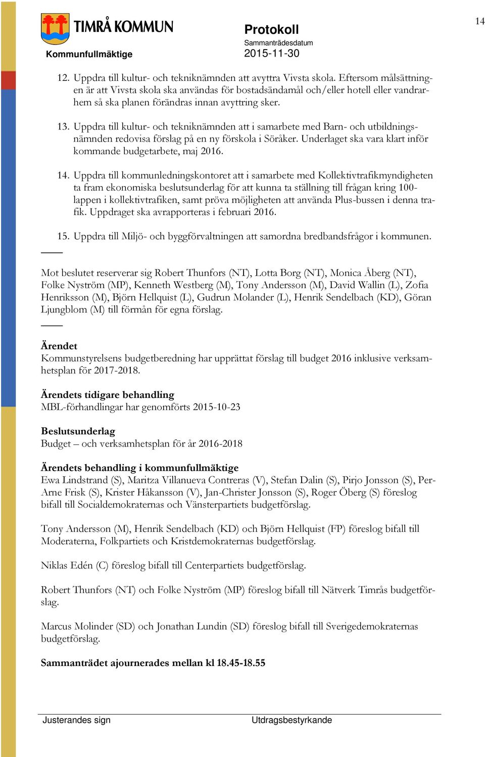 Uppdra till kultur- och tekniknämnden att i samarbete med Barn- och utbildningsnämnden redovisa förslag på en ny förskola i Söråker. Underlaget ska vara klart inför kommande budgetarbete, maj 2016.