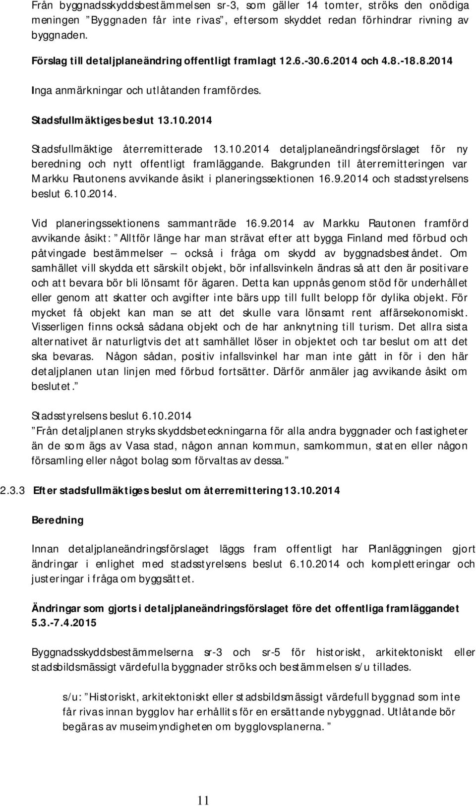 2014 Stadsfullmäktige återremitterade 13.10.2014 detaljplaneändringsförslaget för ny beredning och nytt offentligt framläggande.