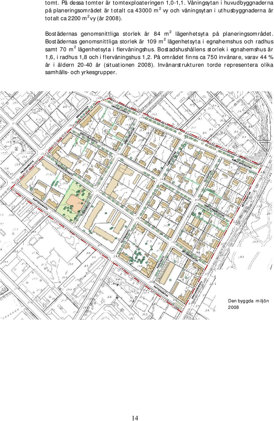 Bostädernas genomsnittliga storlek är 84 m 2 lägenhetsyta på planeringsområdet.