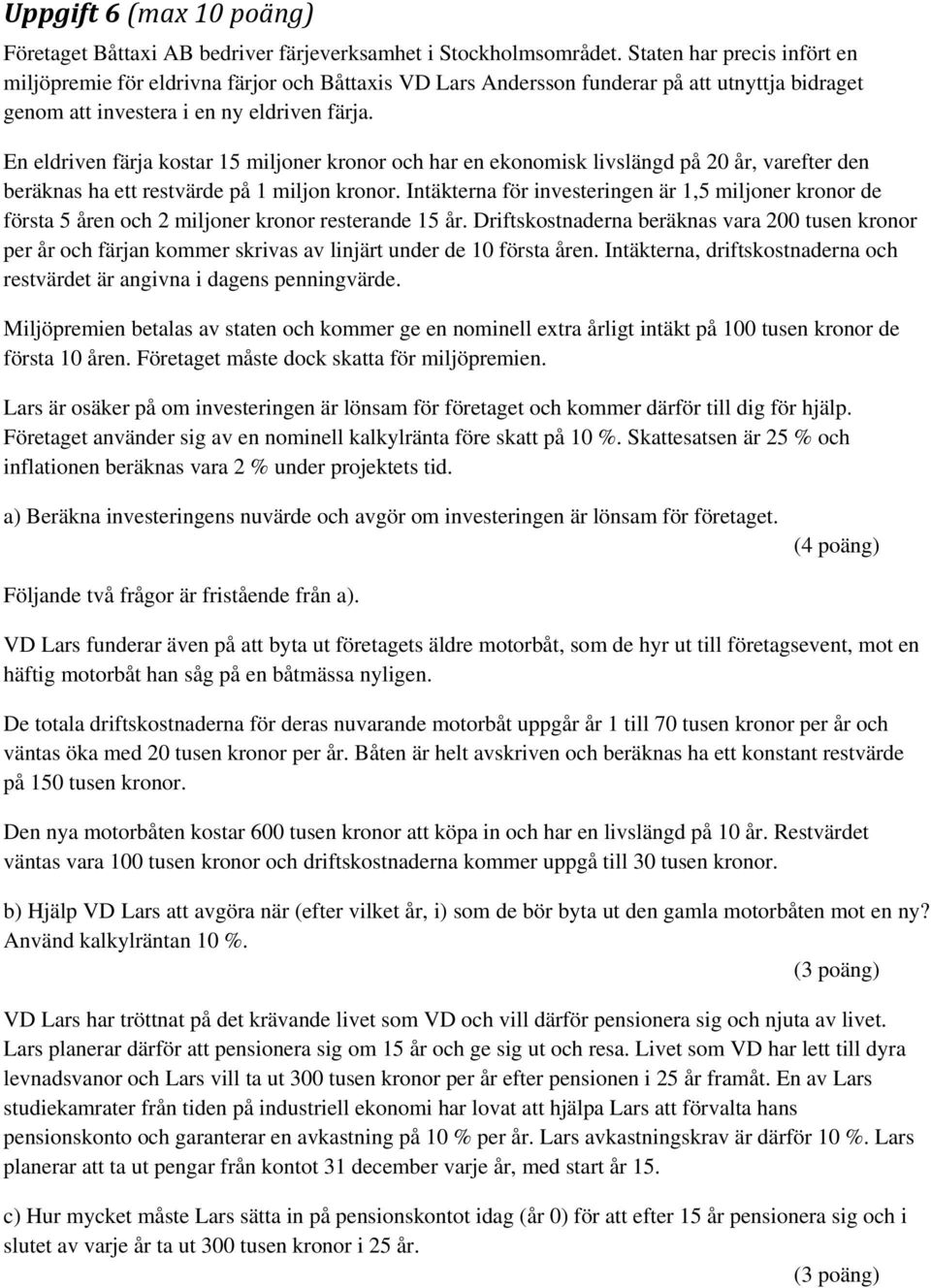 En eldriven färja kostar 15 miljoner kronor och har en ekonomisk livslängd på 20 år, varefter den beräknas ha ett restvärde på 1 miljon kronor.