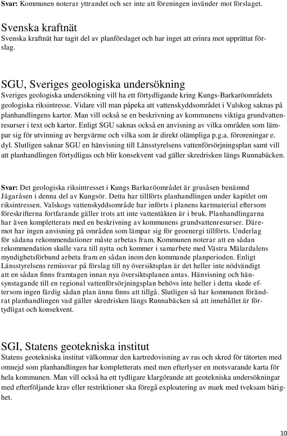 Vidare vill man påpeka att vattenskyddsområdet i Valskog saknas på planhandlingens kartor. Man vill också se en beskrivning av kommunens viktiga grundvattenresurser i text och kartor.