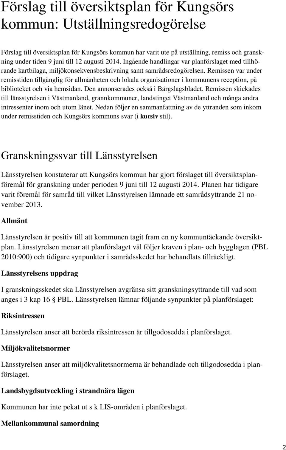 Remissen var under remisstiden tillgänglig för allmänheten och lokala organisationer i kommunens reception, på biblioteket och via hemsidan. Den annonserades också i Bärgslagsbladet.