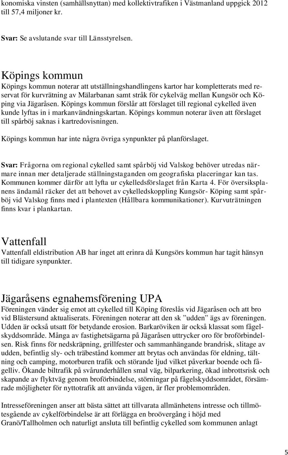 Köpings kommun förslår att förslaget till regional cykelled även kunde lyftas in i markanvändningskartan. Köpings kommun noterar även att förslaget till spårböj saknas i kartredovisningen.