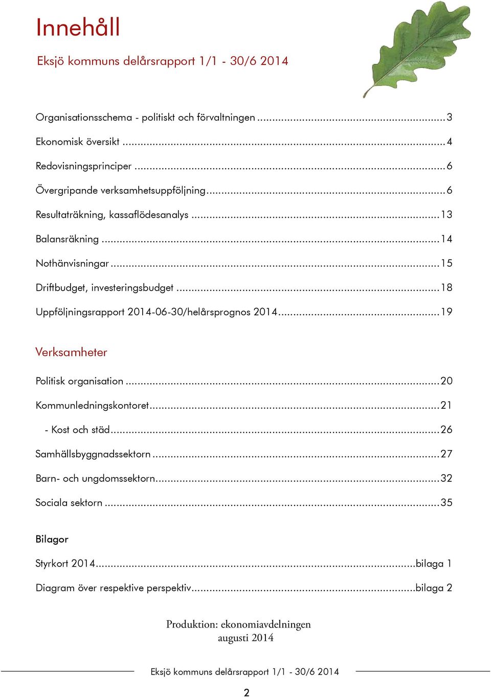 ..18 Uppföljningsrapport 2014-06-30/helårsprognos 2014...19 Verksamheter Politisk organisation...20 Kommunledningskontoret...21 - Kost och städ.