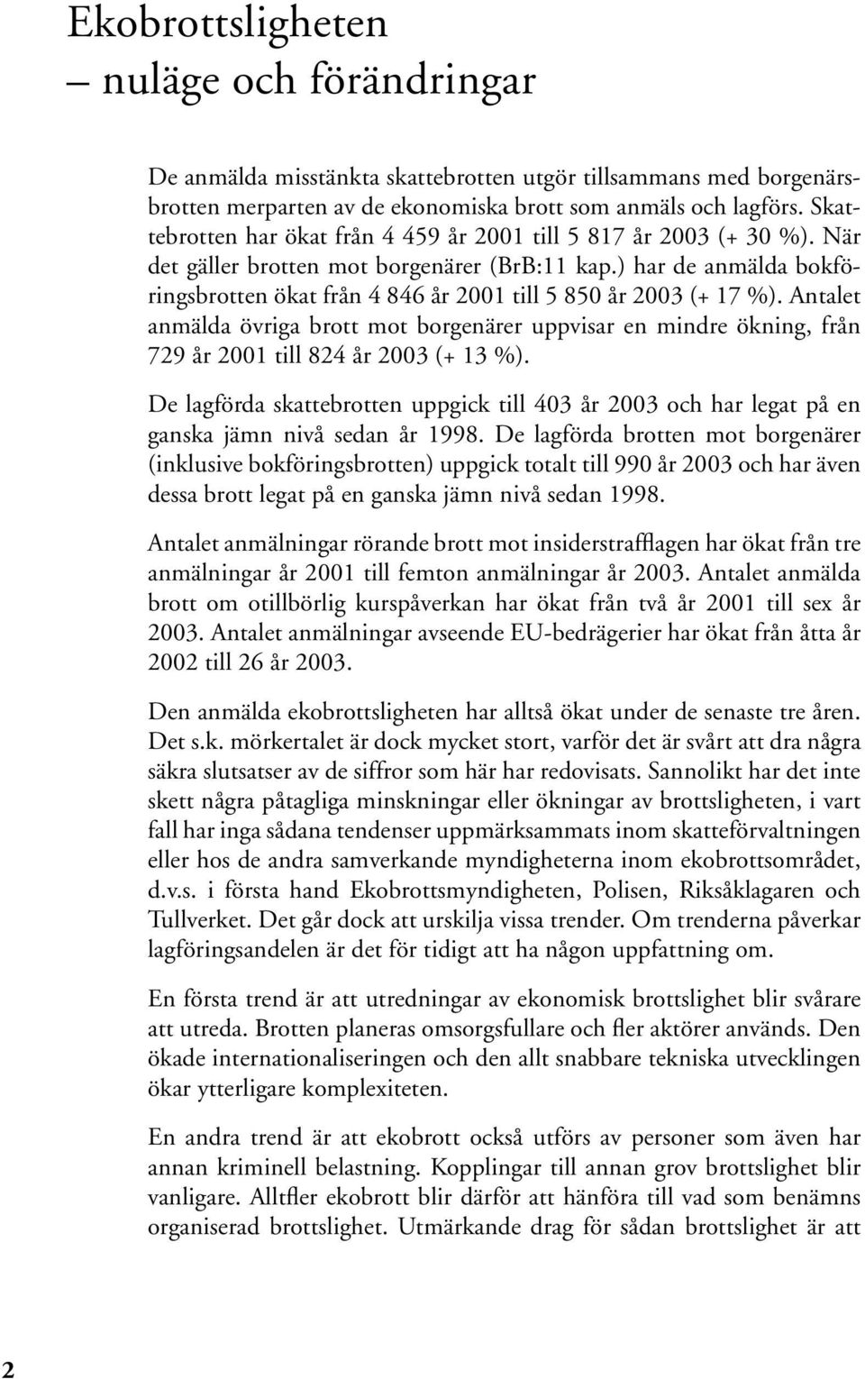 ) har de anmälda bokföringsbrotten ökat från 4 846 år 2001 till 5 850 år 2003 (+ 17 %).