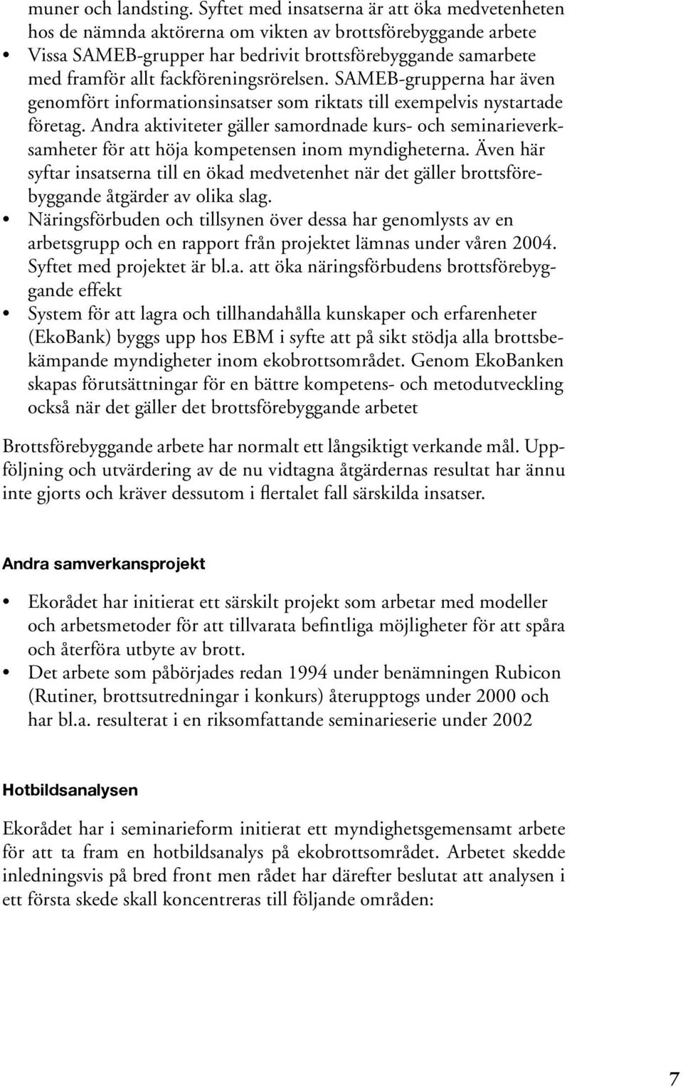 fackföreningsrörelsen. SAMEB-grupperna har även genomfört informationsinsatser som riktats till exempelvis nystartade företag.